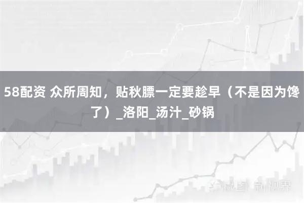58配资 众所周知,贴秋膘一定要趁早(不是因为馋了)_洛阳_汤汁_砂锅