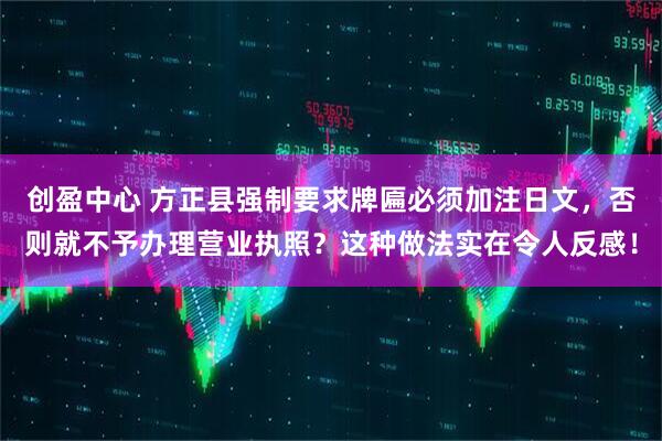 创盈中心 方正县强制要求牌匾必须加注日文，否则就不予办理营业执照？这种做法实在令人反感！
